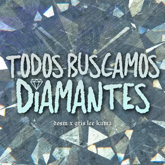 Todos Buscamos Diamantes by DOSM