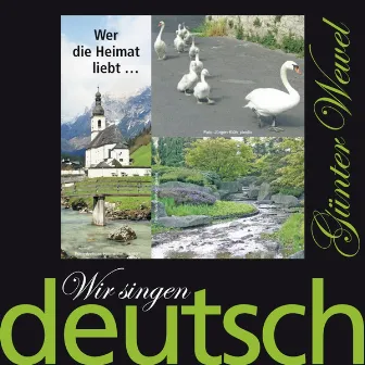 Wir singen deutsch - Wer die Heimat liebt ... by Günter Wewel