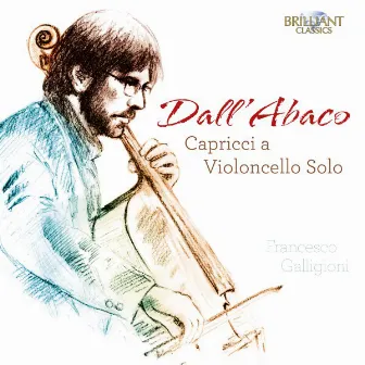 Dall'Abaco: Capricci a Violoncello Solo by Francesco Galligioni