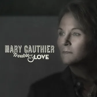 Trouble and Love by Mary Gauthier