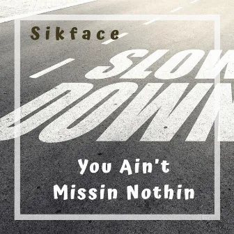 You Ain't Missin' Nothin' by SikFace