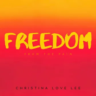 Freedom from the Pain by Christina Love Lee