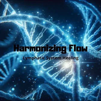 Harmonizing Flow: Lymphatic System Healing - Enhance Immunity, Unblock Channels and Drainage Renewal, Therapeutic Meditation by Solfeggio Tones!