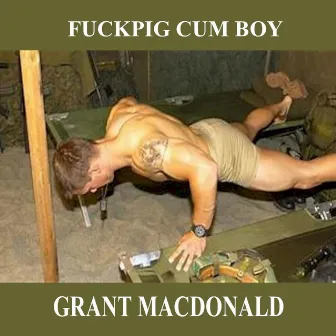 Fuckpig Cum Boy by Grant Macdonald