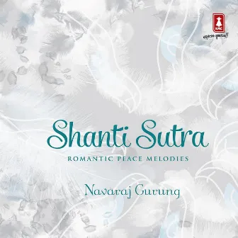 Shanti Sutra: Romantic Peace Melodies by Navaraj Gurung