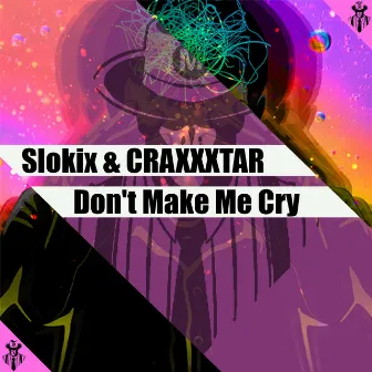 Don't Make Me Cry by Slokix