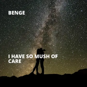 I Have So Mush of Care by Benge