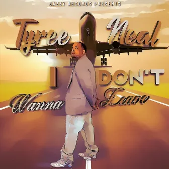 I Don't Wanna Leave by Tyree Neal