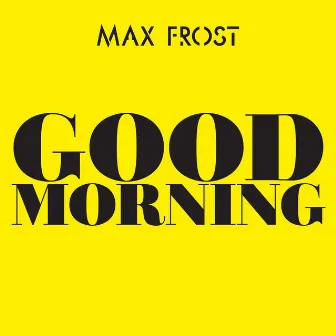 Good Morning by Max Frost