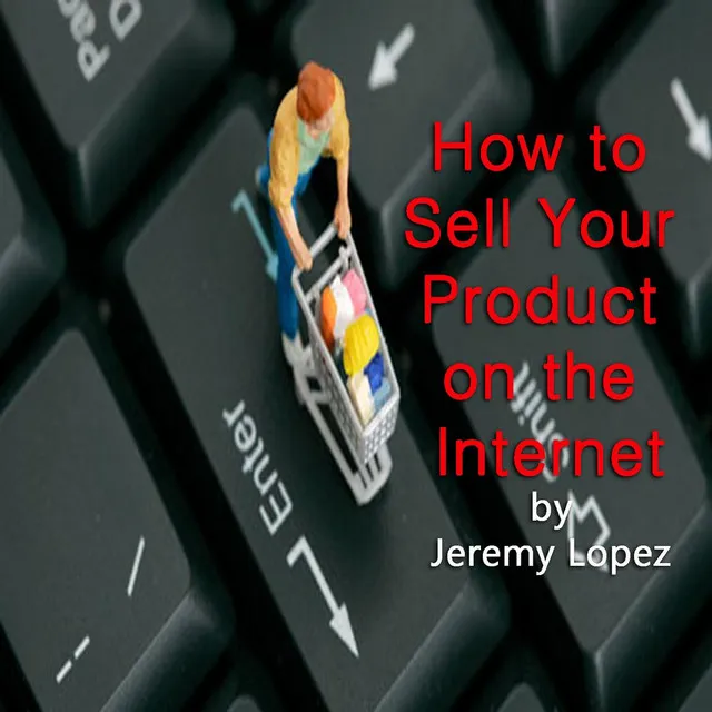 How to Sell Your Product On the Internet, Pt. 2