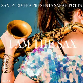 I Am The Sax (Sandy Rivera's Sax Mix) by Sarah Potts