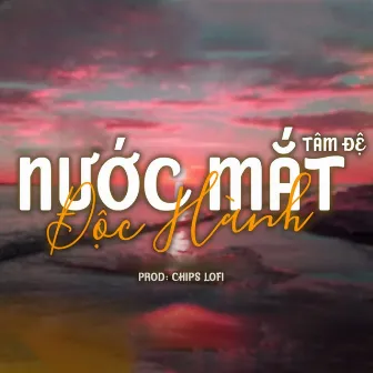 Nước Mắt Độc Hành (Chips Lofi) by Tâm Đệ