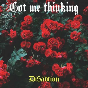 Got me thinking by Di$adtion