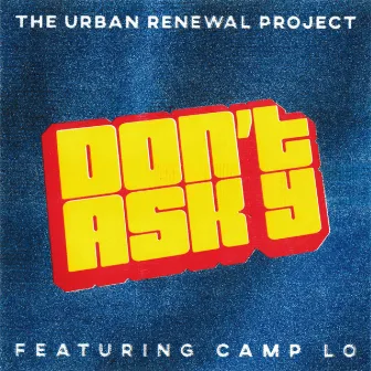 Don't Ask Y (feat. Camp Lo) - Single by The Urban Renewal Project