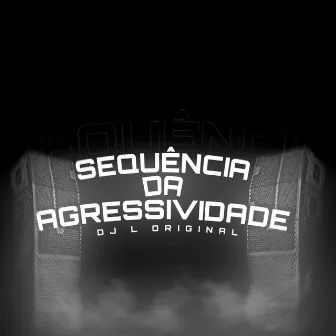 SEQUÊNCIA DA AGRESSIVIDADE by DJ L Original