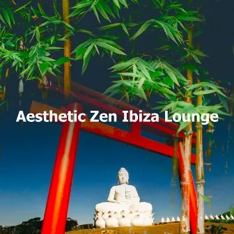 Aesthetic Zen Ibiza Lounge by Ibiza House Classics