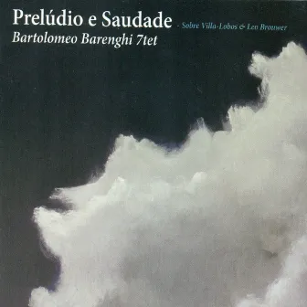 Prelúdio e Saudade (Sobre Villa-Lobos & Leo Brouwer) by Bartolomeo Barenghi 7tet