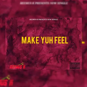 MAKE YUH FEEL by Reemus K