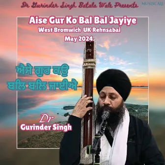 Aise Gur Ko Bal Bal Jayiye West Bromwich UK Rehnsabai May 2024 by Dr Gurinder Singh