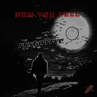 HOW YOU FEEL by Rkstarrrrr