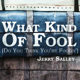 What Kind of Fool (Do You Think You're Foolin') by Jerry Salley