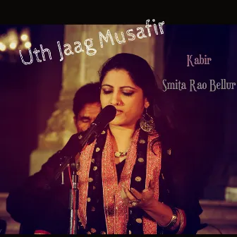 Uth Jaag Musafir - Kabir by Smita Rao Bellur