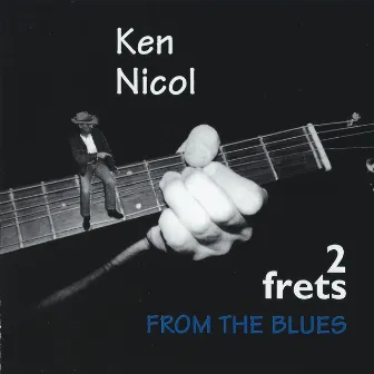 2 Frets From The Blues by Ken Nicol