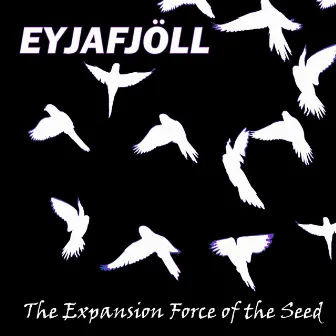 The Expansion Force of the Seed by Eyjafjöll