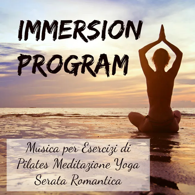 Immersion Program - Musica per Esercizi di Pilates Meditazione Yoga Serata Romantica con Suoni Chill Lounge