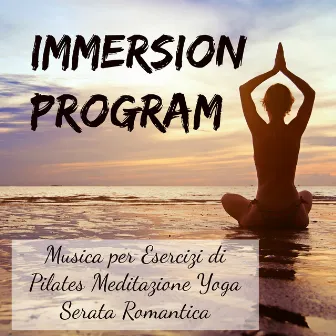 Immersion Program - Musica per Esercizi di Pilates Meditazione Yoga Serata Romantica con Suoni Chill Lounge by Spa Italian Music Relaxation Nature Sounds