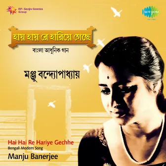 Hai Hai Re Hariye Gechhe by Manju Banerjee