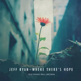 Where There's Hope (feat. Paul Brown) by Jeff Ryan