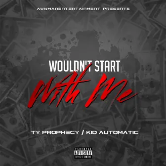 Wouldn't Start With Me by Ty Prophecy