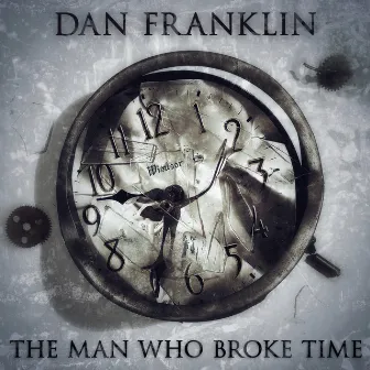 The Man Who Broke Time by Dan Franklin