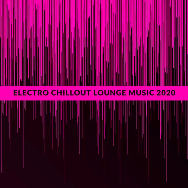 Electro Chillout Lounge Music 2020: Deep Chillout, Relaxing Night, Rest, Dance Music, Party Vibes, Chillout Hits 2020