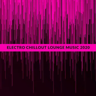 Electro Chillout Lounge Music 2020: Deep Chillout, Relaxing Night, Rest, Dance Music, Party Vibes, Chillout Hits 2020 by Electronic Music Masters