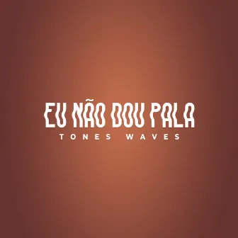 Eu Não Dou Pala by TONES WAVES