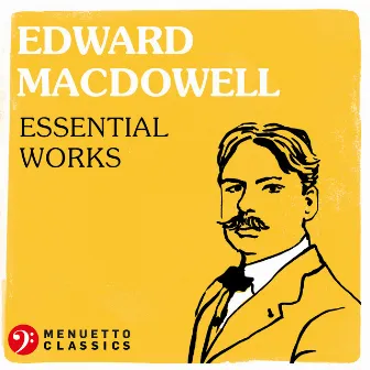 Edward MacDowell: Essential Works by Edward MacDowell