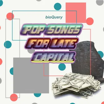 Pop Songs for Late Capital by Bioquery