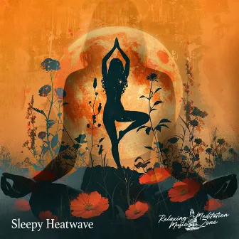 Sleepy Heatwave by Relaxing Meditation Music Zone