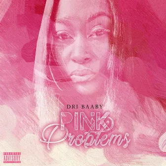 Pink Problems by Dri Baaby