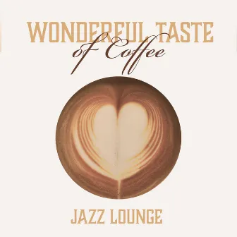 Wonderful Taste of Coffee – Little Break, Jazz Lounge, Relax at Work by Jazzy City Musique Expert