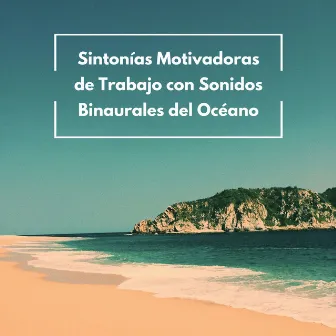 Sintonías Motivadoras De Trabajo Con Sonidos Binaurales Del Océano by Sonidos De Oceano