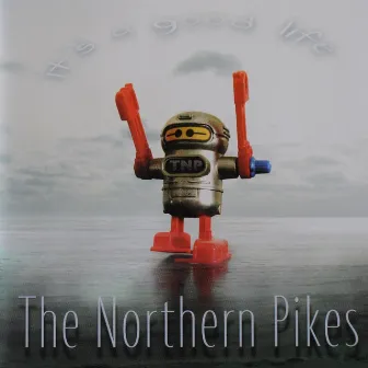 It's a Good Life by The Northern Pikes