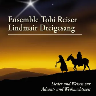 Lieder und Weisen zur Advent- und Weihnachtszeit by Ensemble Tobi Reiser - Lindmair Dreigesang