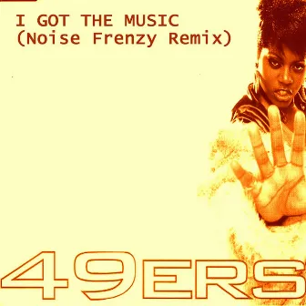 I Got The Music (Noise Frenzy Remix) by The 49ers