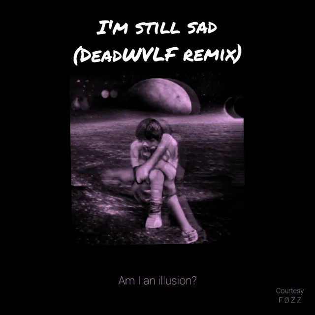 I'm Still Sad (with Sad Circus) [DeadWvlf Remix]