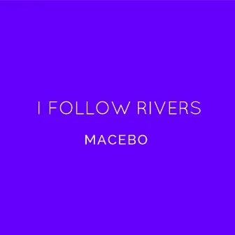 I Follow Rivers by Macebo