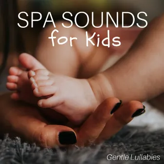 Spa Sounds for Kids: Gentle Lullabies, New Age Music for Babies, Soothing Songs for Massage & Relaxation by Spa Center