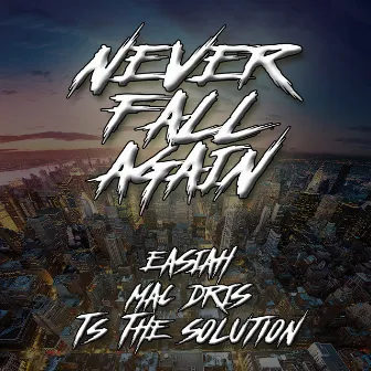 Never Fall Again (feat. Mac Dris & T.S the Solution) by Easiah